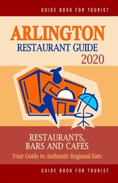 portada Arlington Restaurant Guide 2020: Your Guide to Authentic Regional Eats in Arlington, Virginia (Restaurant Guide 2020) (en Inglés)