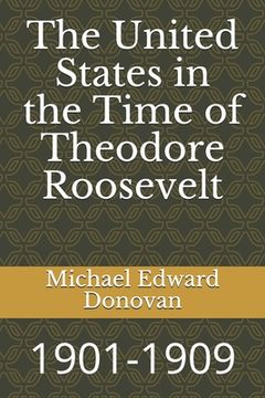 portada The United States in the Time of Theodore Roosevelt: 1901-1909 (en Inglés)