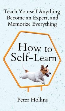 portada How to Self-Learn: Teach Yourself Anything, Become an Expert, and Memorize Everything