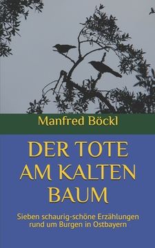 portada Der Tote Am Kalten Baum: Sieben schaurig-schöne Erzählungen rund um Burgen in Ostbayern (in German)