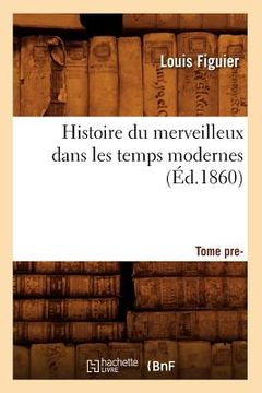 portada Histoire Du Merveilleux Dans Les Temps Modernes. Tome Premier (Éd.1860) (en Francés)