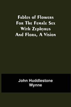 portada Fables of Flowers for the Female Sex With Zephyrus and Flora, a Vision (en Inglés)