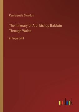 portada The Itinerary of Archbishop Baldwin Through Wales: in large print (en Inglés)