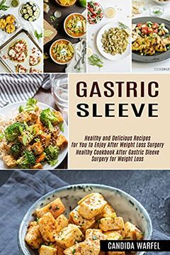 portada Gastric Sleeve: Healthy and Delicious Recipes for you to Enjoy After Weight Loss Surgery (Healthy Cookbook After Gastric Sleeve Surgery for Weight Loss) (en Inglés)