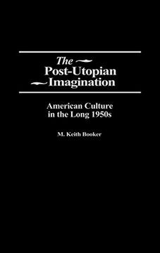 portada The Post-Utopian Imagination: American Culture in the Long 1950S (in English)