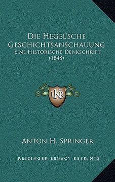 portada Die Hegel'sche Geschichtsanschauung: Eine Historische Denkschrift (1848) (en Alemán)
