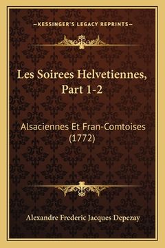 portada Les Soirees Helvetiennes, Part 1-2: Alsaciennes Et Fran-Comtoises (1772) (en Francés)