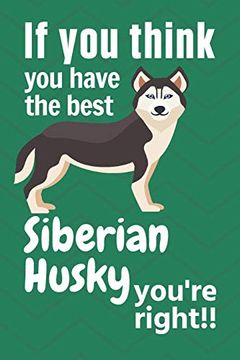 portada If you Think you Have the Best Siberian Husky You're Right! For Siberian Husky dog Fans 