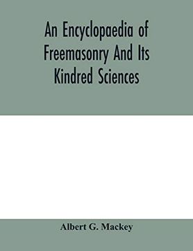 portada An Encyclopaedia of Freemasonry and its Kindred Sciences: Comprising the Whole Range of Arts, Sciences and Literature as Connected With the Institution (in English)