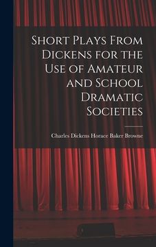 portada Short Plays From Dickens for the Use of Amateur and School Dramatic Societies