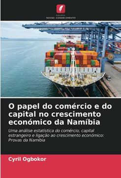portada O Papel do Comércio e do Capital no Crescimento Económico da Namíbia: Uma Análise Estatística do Comércio, Capital Estrangeiro e Ligação ao Crescimento Económico: Provas da Namíbia (en Portugués)