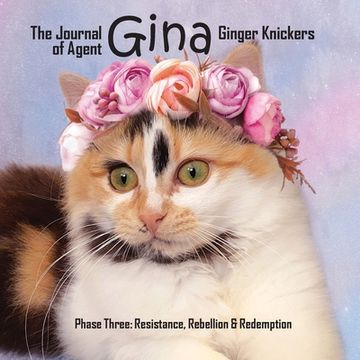 portada The Journal of Agent Gina Ginger Knickers Phase Three: Resistance, Rebellion & Redemption (en Inglés)