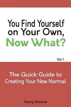 portada You Find Yourself on Your Own. Now What?: A Quick Guide To Creating Your New Normal (en Inglés)