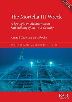 portada The Mortella iii Wreck: A Spotlight on Mediterranean Shipbuilding of the 16Th Century (Bar International Series) 