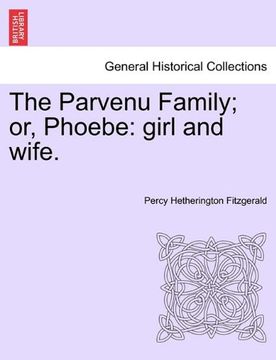 portada the parvenu family; or, phoebe: girl and wife, vol. i (en Inglés)