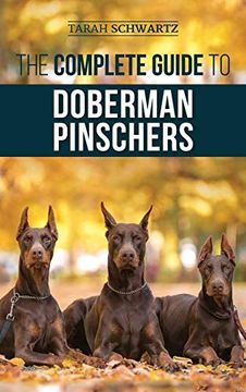 portada The Complete Guide to Doberman Pinschers: Preparing For, Raising, Training, Feeding, Socializing, and Loving Your new Doberman Puppy (en Inglés)