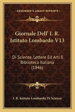 portada Giornale Dell' I. R. Istituto Lombardo V13: Di Scienze, Lettere Ed Arti E Biblioteca Italiana (1846) (en Italiano)