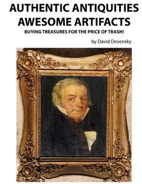 portada Authentic Antiquities Awesome Artifacts: Buying Treasures for the Price of Trash! (en Inglés)