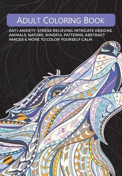 portada Adult Colouring Book: Anti-Anxiety, Stress-Relieving Intricate Designs. Animals, Nature, Mindful Patterns, Abstract Images & More To Colour