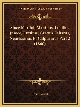 portada Stace Martial, Manilius, Lucilius Junior, Rutilius, Gratius Faliscus, Nemesianus Et Calpurnius Part 2 (1860) (en Francés)