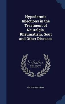 portada Hypodermic Injections in the Treatment of Neuralgia, Rheumatism, Gout and Other Diseases