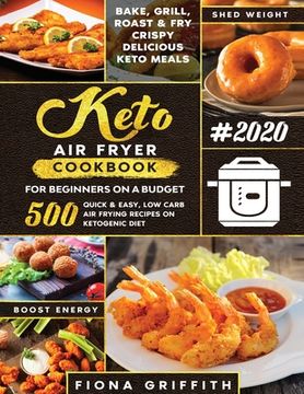 portada The Super Easy Keto Air Fryer Cookbook for Beginners on a Budget: 500 Quick & Easy, Low-Carb Air Frying Recipes for Busy People on Ketogenic Diet (in English)