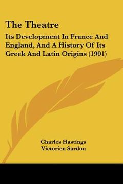 portada the theatre: its development in france and england, and a history of its greek and latin origins (1901) (en Inglés)