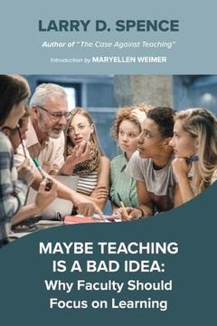 portada Maybe Teaching is a bad Idea: Why Faculty Should Focus on Learning (en Inglés)