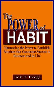 portada the power of habit: harnessing the power to establish routines that guarantee success in business and in life (en Inglés)