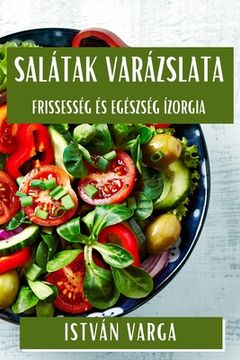 portada Salátak Varázslata: Frissesség és Egészség Ízorgia (en Húngaro)