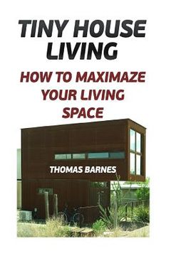 portada Tiny House Living: How To Maximaze Your Living Space (en Inglés)