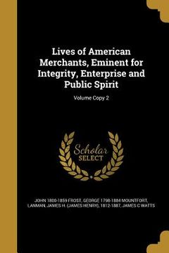 portada Lives of American Merchants, Eminent for Integrity, Enterprise and Public Spirit; Volume Copy 2 (in English)