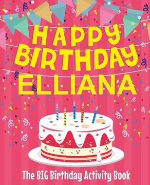 portada Happy Birthday Elliana - The Big Birthday Activity Book: Personalized Children's Activity Book (en Inglés)