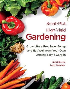 portada Small-Plot, High-Yield Gardening: Grow Like a Pro, Save Money, and eat Well From Your own Organic Home Garden 