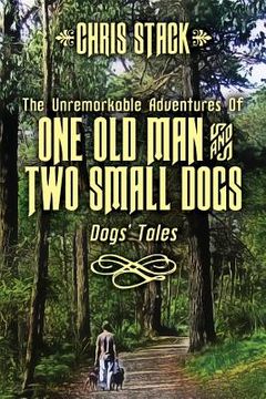 portada The Unremarkable Adventures Of One Old Man And Two Small Dogs: Dogs' Tales (in English)