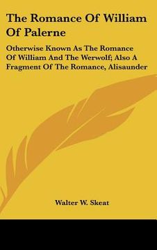portada the romance of william of palerne: otherwise known as the romance of william and the werwolf; also a fragment of the romance, alisaunder (en Inglés)
