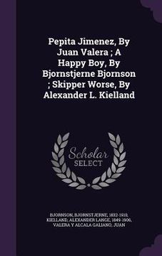 portada Pepita Jimenez, By Juan Valera; A Happy Boy, By Bjornstjerne Bjornson; Skipper Worse, By Alexander L. Kielland (en Inglés)