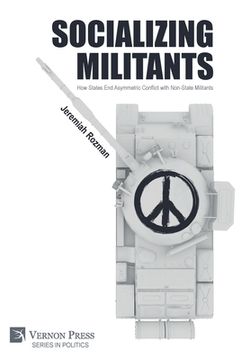 portada Socializing Militants: How States End Asymmetric Conflict with Non-State Militants