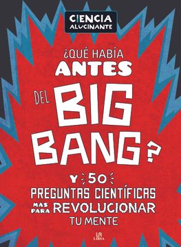 portada Qué Había Antes del big Bang? Y 50 Preguntas Científicas más Para Revolucionar (Ciencia Alucinante) (in Spanish)