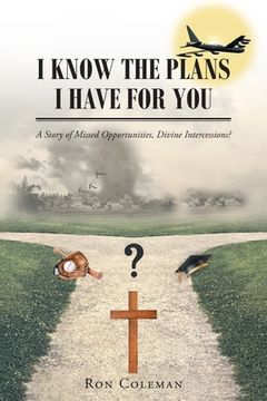 portada I Know the Plans I Have for You: A Story of Missed Opportunities, Divine Intercessions? (en Inglés)