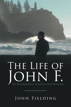 portada The Life of John F.: The Sustaining Power of God in a Trial-Filled Life (en Inglés)