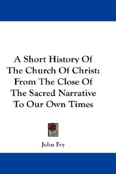 portada a short history of the church of christ: from the close of the sacred narrative to our own times (en Inglés)