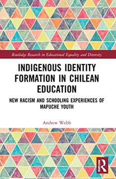 portada Indigenous Identity Formation in Chilean Education: New Racism and Schooling Experiences of Mapuche Youth (Routledge Research in Educational Equality and Diversity) (en Inglés)