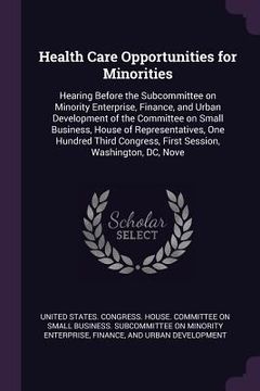 portada Health Care Opportunities for Minorities: Hearing Before the Subcommittee on Minority Enterprise, Finance, and Urban Development of the Committee on S (in English)