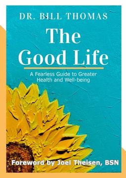 portada The Good Life: A Fearless Guide to Greater Health and Well-being (en Inglés)
