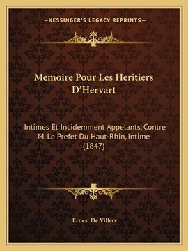 portada Memoire Pour Les Heritiers D'Hervart: Intimes Et Incidemment Appelants, Contre M. Le Prefet Du Haut-Rhin, Intime (1847) (en Francés)