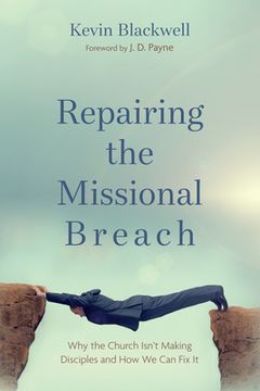 portada Repairing the Missional Breach: Why the Church Isn't Making Disciples and How We Can Fix It (in English)