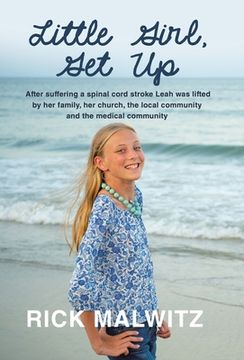 portada Little Girl, Get Up: After Suffering a Spinal Cord Stroke Leah Was Lifted by Her Family, Her Church, the Local Community and the Medical Co (in English)