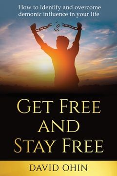 portada Get Free and Stay Free: How to identify and overcome demonic influence in your life (in English)