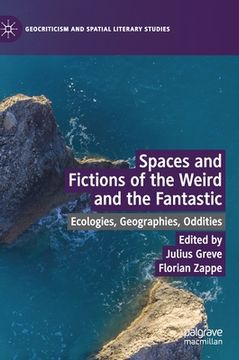 portada Spaces and Fictions of the Weird and the Fantastic: Ecologies, Geographies, Oddities 